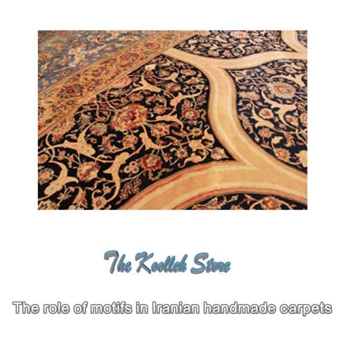 The role of motifs in Iranian handmade carpets , The role of motifs in handmade carpets, Iranian handmade carpets, handmade carpets, Iranian carpet weaving art, rugs, Koolleh magazine