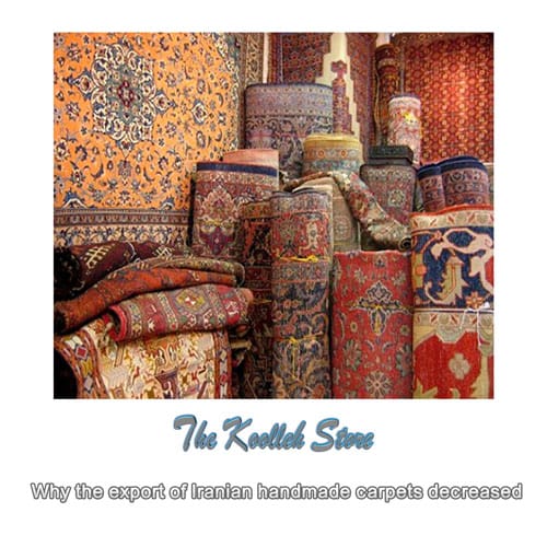 Why the export of Iranian handmade carpets decreased , Export of handmade carpets, Handmade art, Koolleh magazine, Export of Iranian carpets