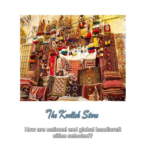 How are national and global handicraft cities selected? , Types of Iranian handicrafts, handicrafts, introduction of handicrafts, types of handicrafts, national and global cities of handicrafts